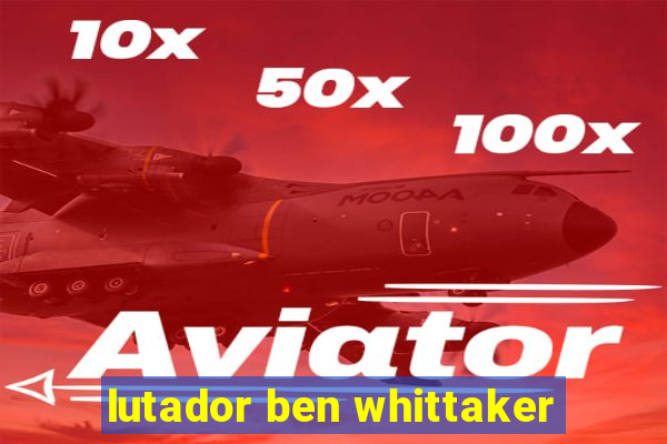 lutador ben whittaker